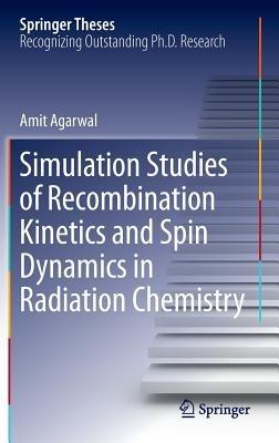 Simulation Studies of Recombination Kinetics and Spin Dynamics in Radiation Chemistry - Amit Agarwal - cover