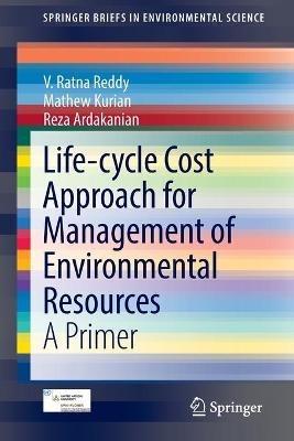 Life-cycle Cost Approach for Management of Environmental Resources: A Primer - V. Ratna Reddy,Mathew Kurian,Reza Ardakanian - cover