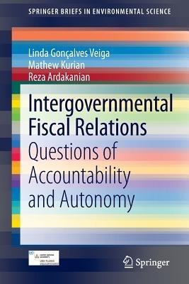 Intergovernmental Fiscal Relations: Questions of Accountability and Autonomy - Linda Gonçalves Veiga,Mathew Kurian,Reza Ardakanian - cover