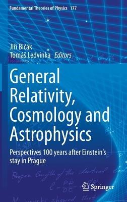 General Relativity, Cosmology and Astrophysics: Perspectives 100 years after Einstein's stay in Prague - cover