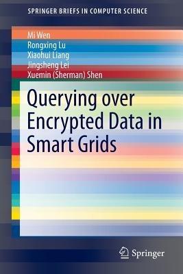 Querying over Encrypted Data in Smart Grids - Mi Wen,Rongxing Lu,Xiaohui Liang - cover
