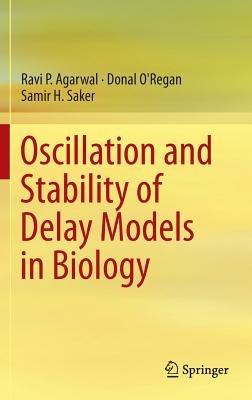 Oscillation and Stability of Delay Models in Biology - Ravi P. Agarwal,Donal O'Regan,Samir H. Saker - cover