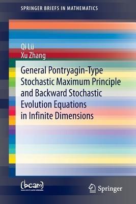 General Pontryagin-Type Stochastic Maximum Principle and Backward Stochastic Evolution Equations in Infinite Dimensions - Qi Lü,Xu Zhang - cover