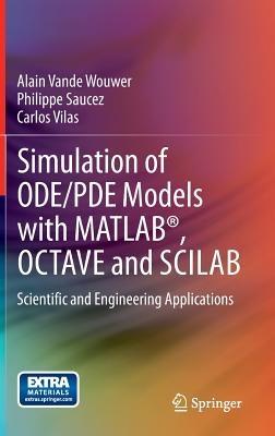 Simulation of ODE/PDE Models with MATLAB®, OCTAVE and SCILAB: Scientific and Engineering Applications - Alain Vande Wouwer,Philippe Saucez,Carlos Vilas - cover