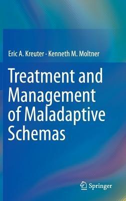 Treatment and Management of Maladaptive Schemas - Eric A. Kreuter,Kenneth M. Moltner - cover