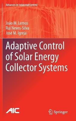 Adaptive Control of Solar Energy Collector Systems - João M. Lemos,Rui Neves-Silva,José M. Igreja - cover