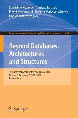 Beyond Databases, Architectures, and Structures: 10th International Conference, BDAS 2014, Ustron, Poland, May 27-30, 2014. Proceedings - cover