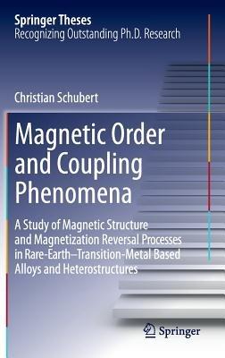 Magnetic Order and Coupling Phenomena: A Study of Magnetic Structure and Magnetization Reversal Processes in Rare-Earth-Transition-Metal Based Alloys and Heterostructures - Christian Schubert - cover