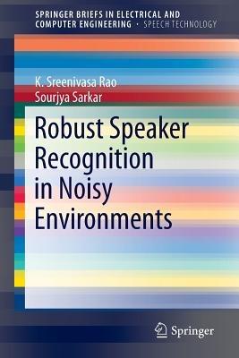 Robust Speaker Recognition in Noisy Environments - K. Sreenivasa Rao,Sourjya Sarkar - cover