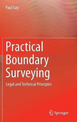 Practical Boundary Surveying: Legal and Technical Principles - Paul Gay - cover