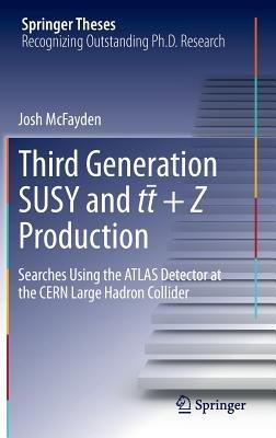 Third generation SUSY and t¯t +Z production: Searches using the ATLAS detector at the CERN Large Hadron Collider - Josh McFayden - cover