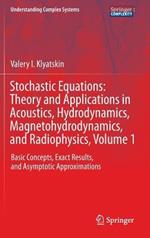 Stochastic Equations: Theory and Applications in Acoustics, Hydrodynamics, Magnetohydrodynamics, and Radiophysics, Volume 1: Basic Concepts, Exact Results, and Asymptotic Approximations