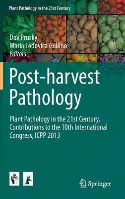 Post-harvest Pathology: Plant Pathology in the 21st Century, Contributions to the 10th International Congress, ICPP 2013 - cover