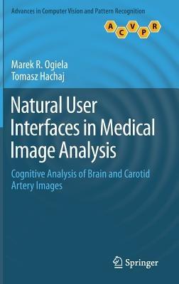 Natural User Interfaces in Medical Image Analysis: Cognitive Analysis of Brain and Carotid Artery Images - Marek R. Ogiela,Tomasz Hachaj - cover