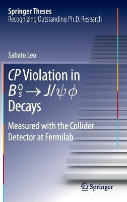 CP Violation in {B_s}^0 -> J/psi.phi Decays: Measured with the Collider Detector at Fermilab - Sabato Leo - cover