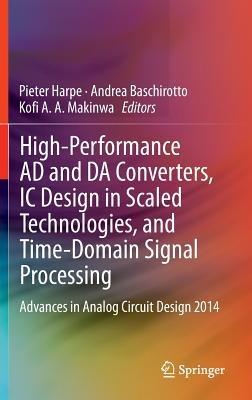High-Performance AD and DA Converters, IC Design in Scaled Technologies, and Time-Domain Signal Processing: Advances in Analog Circuit Design 2014 - cover