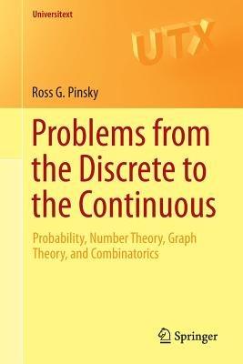 Problems from the Discrete to the Continuous: Probability, Number Theory, Graph Theory, and Combinatorics - Ross G. Pinsky - cover