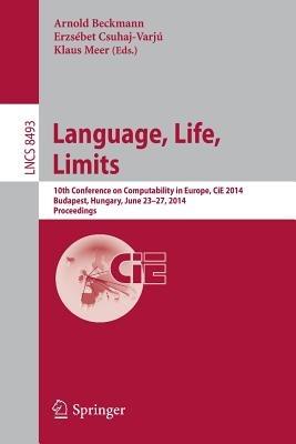 Language, Life, Limits: 10th Conference on Computability in Europe, CiE 2014, Budapest, Hungary, June 23-27, 2014, Proceedings - cover