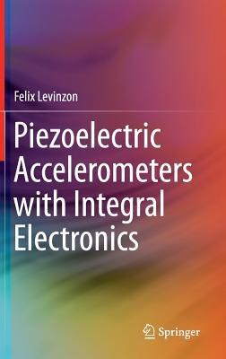 Piezoelectric Accelerometers with Integral Electronics - Felix Levinzon - cover