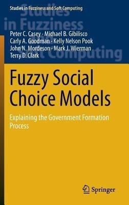 Fuzzy Social Choice Models: Explaining the Government Formation Process - Peter C. Casey,Michael B. Gibilisco,Carly A. Goodman - cover