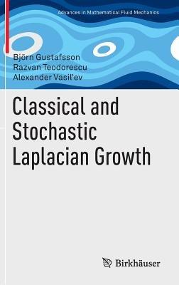 Classical and Stochastic Laplacian Growth - Björn Gustafsson,Razvan Teodorescu,Alexander Vasil’ev - cover