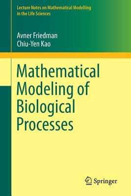 Mathematical Modeling of Biological Processes - Avner Friedman,Chiu-Yen Kao - cover