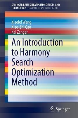 An Introduction to Harmony Search Optimization Method - Xiaolei Wang,Xiao-Zhi Gao,Kai Zenger - cover