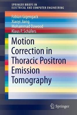 Motion Correction in Thoracic Positron Emission Tomography - Fabian Gigengack,Xiaoyi Jiang,Mohammad Dawood - cover