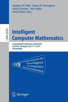 Intelligent Computer Mathematics: CICM 2014 Joint Events: Calculemus, DML, MKM, and Systems and Projects 2014, Coimbra, Portugal, July 7-11, 2014. Proceedings - cover