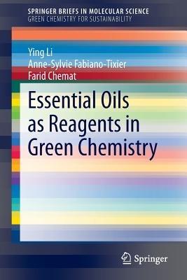 Essential Oils as Reagents in Green Chemistry - Ying Li,Anne-Sylvie Fabiano-Tixier,Farid Chemat - cover
