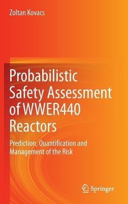 Probabilistic Safety Assessment of WWER440 Reactors: Prediction, Quantification and Management of the Risk - Zoltan Kovacs - cover