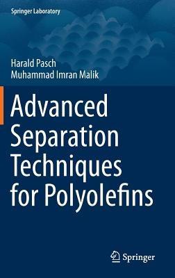 Advanced Separation Techniques for Polyolefins - Harald Pasch,Muhammad Imran Malik - cover