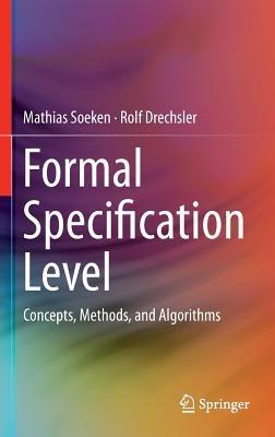Formal Specification Level: Concepts, Methods, and Algorithms - Mathias Soeken,Rolf Drechsler - cover