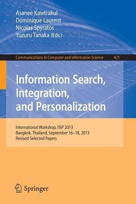 Information Search, Integration, and Personalization: International Workshop, ISIP 2013, Bangkok, Thailand, September 16--18, 2013. Revised Selected Papers - cover