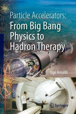 Particle Accelerators: From Big Bang Physics to Hadron Therapy - Ugo Amaldi - cover