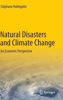 Natural Disasters and Climate Change: An Economic Perspective - Stephane Hallegatte - cover