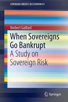 When Sovereigns Go Bankrupt: A Study on Sovereign Risk - Norbert Gaillard - cover