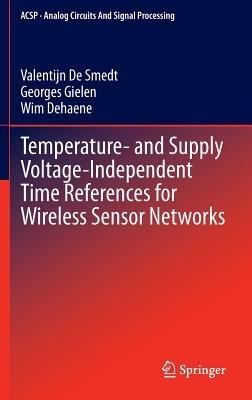 Temperature- and Supply Voltage-Independent Time References for Wireless Sensor Networks - Valentijn De Smedt,Georges Gielen,Wim Dehaene - cover