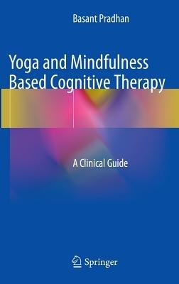 Yoga and Mindfulness Based Cognitive Therapy: A Clinical Guide - Basant Pradhan - cover