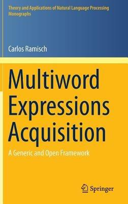 Multiword Expressions Acquisition: A Generic and Open Framework - Carlos Ramisch - cover
