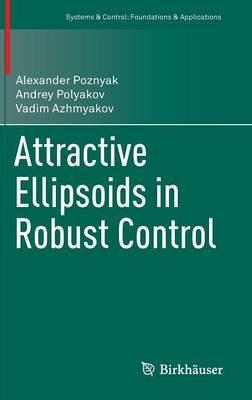 Attractive Ellipsoids in Robust Control - Alexander Poznyak,Andrey Polyakov,Vadim Azhmyakov - cover