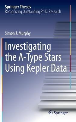 Investigating the A-Type Stars Using Kepler Data - Simon J. Murphy - cover