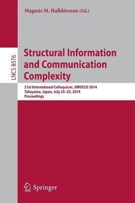 Structural Information and Communication Complexity: 21st International Colloquium, SIROCCO 2014, Takayama, Japan, July 23-25, 2014, Proceedings - cover