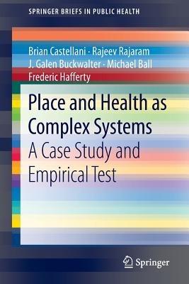 Place and Health as Complex Systems: A Case Study and Empirical Test - Brian Castellani,Rajeev Rajaram,J. Galen Buckwalter - cover