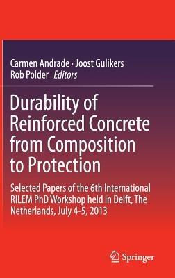 Durability of Reinforced Concrete from Composition to Protection: Selected Papers of the 6th International RILEM PhD Workshop held in Delft, The Netherlands, July 4-5, 2013 - cover