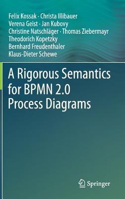 A Rigorous Semantics for BPMN 2.0 Process Diagrams - Felix Kossak,Christa Illibauer,Verena Geist - cover