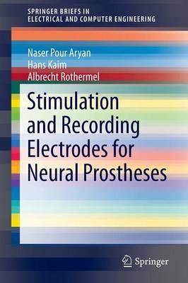 Stimulation and Recording Electrodes for Neural Prostheses - Naser Pour Aryan,Hans Kaim,Albrecht Rothermel - cover