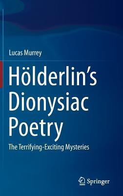 Hölderlin’s Dionysiac Poetry: The Terrifying-Exciting Mysteries - Lucas Murrey - cover