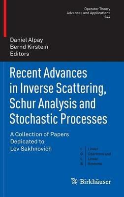 Recent Advances in Inverse Scattering, Schur Analysis and Stochastic Processes: A Collection of Papers Dedicated to Lev Sakhnovich - cover