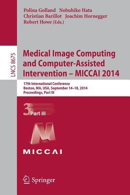 Medical Image Computing and Computer-Assisted Intervention - MICCAI 2014: 17th International Conference, Boston, MA, USA, September 14-18, 2014, Proceedings, Part III - cover